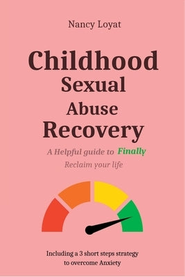 Childhood Sexual Abuse Recovery: A helpful guide to finally reclaim your life by Loyat, Nancy