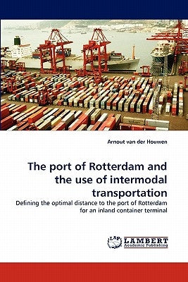 The port of Rotterdam and the use of intermodal transportation by Van Der Houwen, Arnout