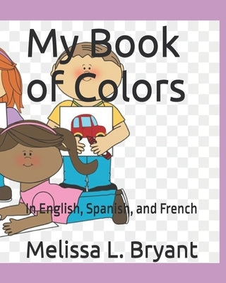 My Book of Colors: In English, Spanish, and French by Bryant, Melissa L.