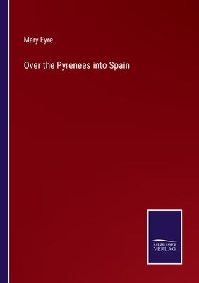 Over the Pyrenees into Spain by Eyre, Mary