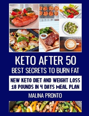 Keto After 50: Best Secrets To Burn Fat: New Keto Diet And Weight Loss - 18 Pounds In 4 Days Meal Plan by Pronto, Malina