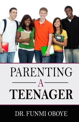 Parenting A Teenager by Oboye, Funmi