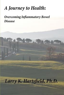 A Journey to Health: Overcoming Inflammatory Bowel Disease by Hartsfield Ph. D., Larry K.