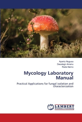 Mycology Laboratory Manual by Nugusa, Ayantu