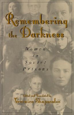 Remembering the Darkness: Women in Soviet Prisons by Shapovalov, Veronica