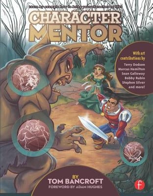 Character Mentor: Learn by Example to Use Expressions, Poses, and Staging to Bring Your Characters to Life by Bancroft, Tom