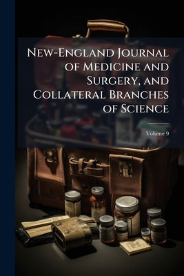New-England Journal of Medicine and Surgery, and Collateral Branches of Science; Volume 9 by Anonymous