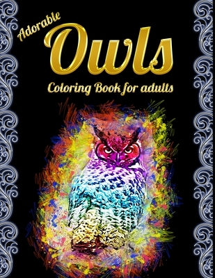 Adorable Owls Coloring Book for adults: An Adult Coloring Book with Cute Owl Portraits, Beautiful, Majestic Owl Designs for Stress Relief Relaxation w by Press House, Masab