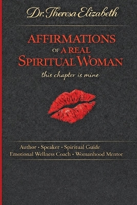 AFFIRMATIONS OF A REAL SPIRITUAL WOMAN This Chapter is mine by Elizabeth, Theresa