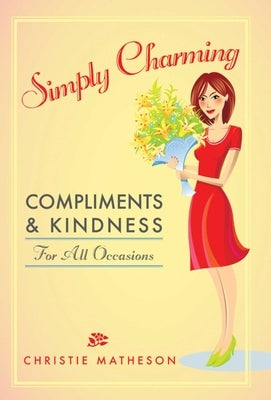 Simply Charming: Compliments and Kindness for All Occasions by Matheson, Christie