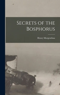 Secrets of the Bosphorus by Morgenthau, Henry