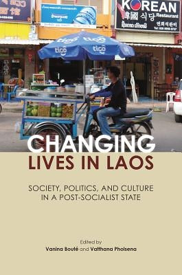 Changing Lives in Laos: Society, Politics, and Culture in a Post-Socialist State by Bouté, Vanina