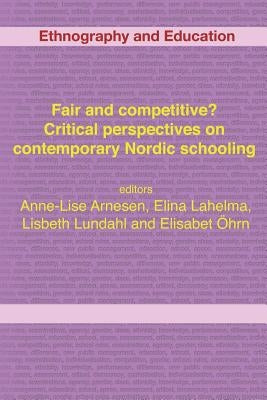 Fair and competitive? Critical perspectives on contemporary Nordic schooling by Arnesen, Anne-Lise