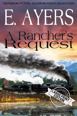 Historical Fiction: A Rancher's Request by Ayers, E.