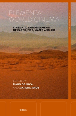 Elemental World Cinema: Cinematic Entanglements of Earth, Fire, Water and Air by de Luca, Tiago
