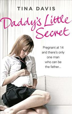 Daddy's Little Secret: Pregnant at 14 and There's Only One Man Who Can Be the Father by Stevens, Katrina