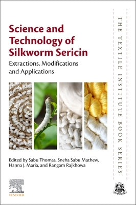 Science and Technology of Silkworm Sericin: Extractions, Modifications and Applications by Thomas, Sabu
