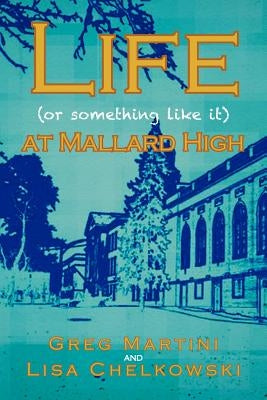 Life (or Something Like It) at Mallard High by Martini, Greg