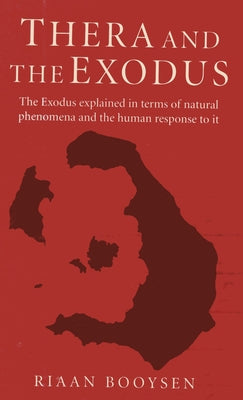 Thera and the Exodus: The Exodus Explained in Terms of Natural Phenomena and the Human Response to It by Booysen, Riaan