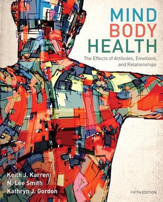 Mind/Body Health: The Effects of Attitudes, Emotions, and Relationships by Karren, Keith