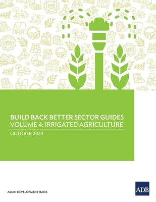 Build Back Better Sector Guides-Volume 4: Irrigated Agriculture by Asian Development Bank