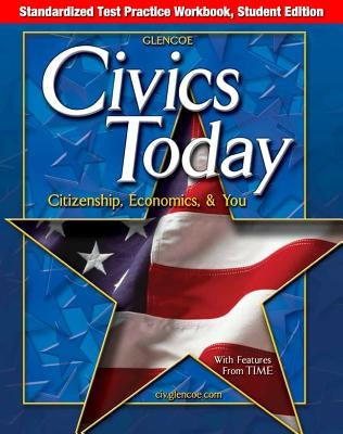 Civics Today: Citizenship, Economics, & You, Standardized Test Practice Workbook, Student Edition by McGraw Hill