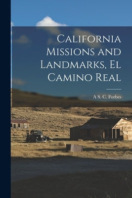 California Missions and Landmarks, El Camino Real by Forbes, A. S. C.