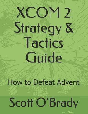 XCOM 2 Strategy & Tactics Guide: How to Defeat Advent by O'Brady, Scott