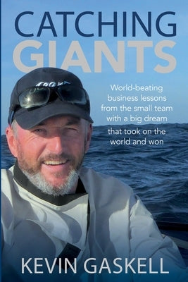 Catching Giants: World-beating business lessons from the small team with a big dream that took on the world and won by Gaskell, Kevin
