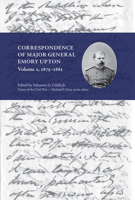 Correspondence of Major General Emory Upton, Vol. 2, 1875-1881 by Cilella, Salvatore