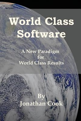 World Class Software: A New Paradigm for World Class Results by Cook, Jonathan