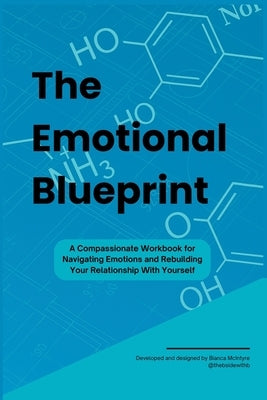 The Emotional Blueprint: A Compassionate Workbook for Navigating Emotions and Rebuilding Your Relationship With Yourself by McIntyre, Bianca