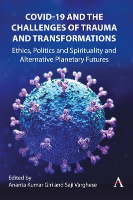 Covid-19 and the Challenges of Trauma and Responsibility: Ethics, Politics and Spirituality and Alternative Planetary Futures by 