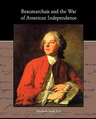 Beaumarchais and the War of American Independence by Kite, Elizabeth Sarah