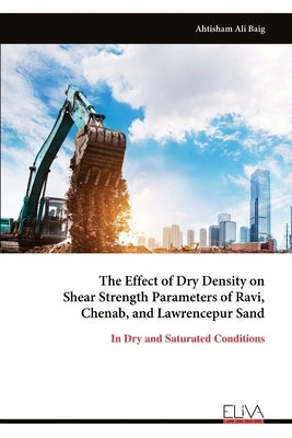 The Effect of Dry Density on Shear Strength Parameters of Ravi, Chenab, and Lawrencepur Sand by Ali Baig, Ahtisham