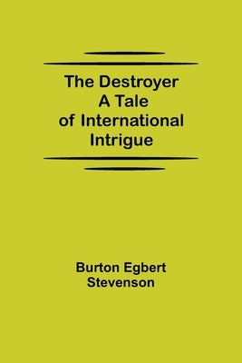 The Destroyer A Tale of International Intrigue by Egbert Stevenson, Burton