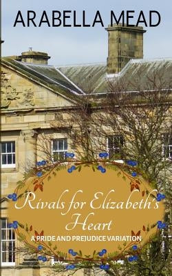 Rivals for Elizabeth's Heart: A Pride and Prejudice Variation by Mead, Arabella