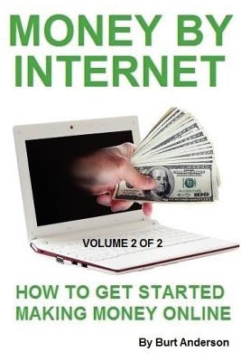 Money By Internet - Volume 2 of 2: How To Get Started Making Money Online by Anderson, Burt