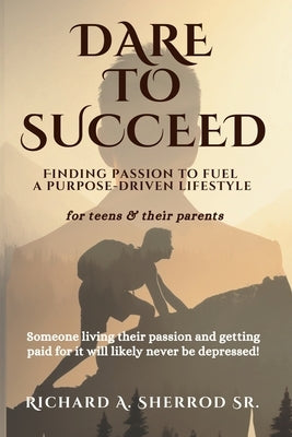 Dare to Succeed: Finding Passion to Fuel a Purpose-Driven Lifestyle by Sherrod, Dolores