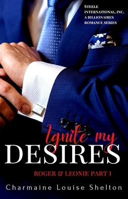 Ignite My Desires Roger & Leonie Part I by Shelton, Charmaine Louise