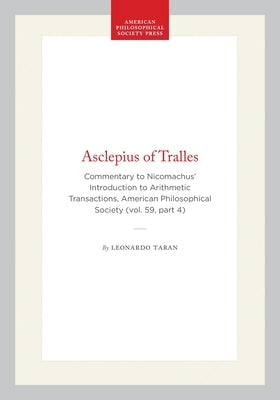 Asclepius of Tralles: Commentary to Nicomachus' Introduction to Arithmetic Transactions, American Philosophical Society (Vol. 59, Part 4) by Taran, Leonardo