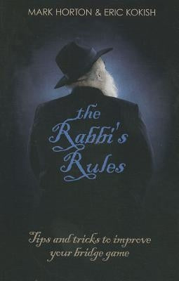 The Rabbi's Rules: Tips and Tricks to Improve Your Bridge Game by Horton, Mark