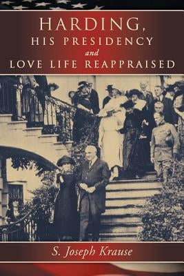 Harding, His Presidency and Love Life Reappraised by Krause, S. Joseph