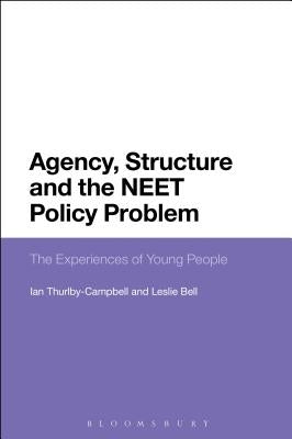 Agency, Structure and the NEET Policy Problem: The Experiences of Young People by Bell, Leslie