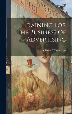 Training For The Business Of Advertising by Hoyt, Charles Wilson