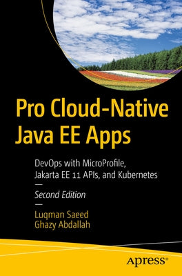 Pro Cloud-Native Java Ee Apps: Devops with Microprofile, Jakarta Ee 11 Apis, and Kubernetes by Saeed, Luqman