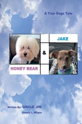 HONEY BEAR & JAKE by Uncle Jim: A Dog's Tale by Jim, Uncle