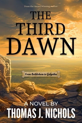 The Third Dawn: From Bethlehem to Golgotha by Nichols, Thomas J.