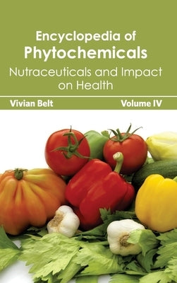 Encyclopedia of Phytochemicals: Volume IV (Nutraceuticals and Impact on Health) by Belt, Vivian