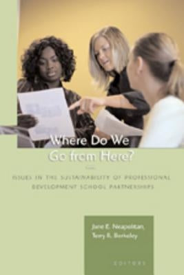 Where Do We Go from Here?: Issues in the Sustainability of Professional Development School Partnerships by Neapolitan, Jane E.